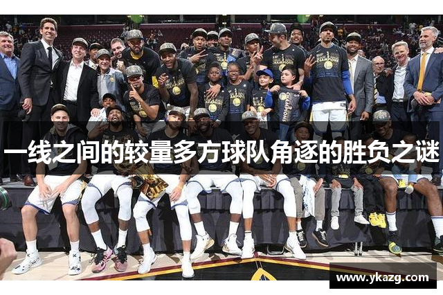 一线之间的较量多方球队角逐的胜负之谜