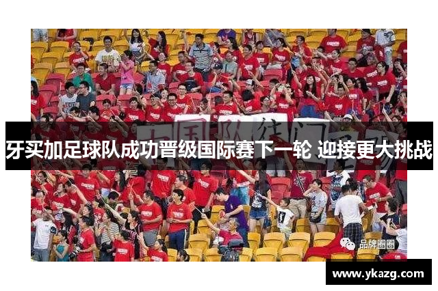 牙买加足球队成功晋级国际赛下一轮 迎接更大挑战