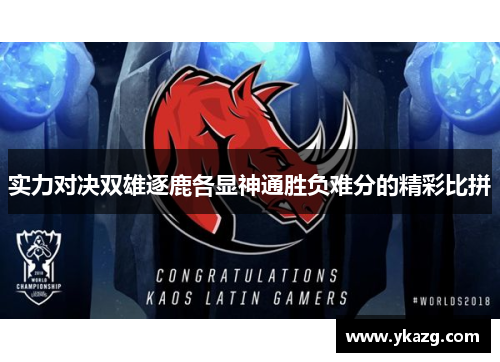 实力对决双雄逐鹿各显神通胜负难分的精彩比拼
