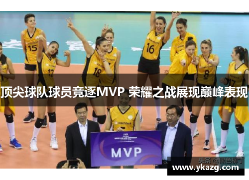 顶尖球队球员竞逐MVP 荣耀之战展现巅峰表现