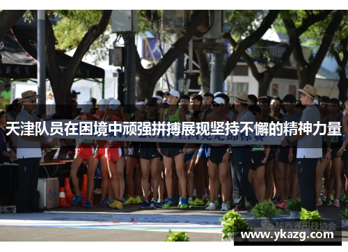 天津队员在困境中顽强拼搏展现坚持不懈的精神力量