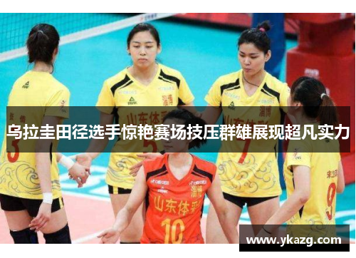 乌拉圭田径选手惊艳赛场技压群雄展现超凡实力