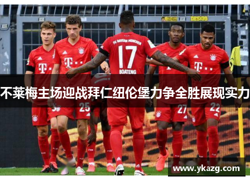 不莱梅主场迎战拜仁纽伦堡力争全胜展现实力