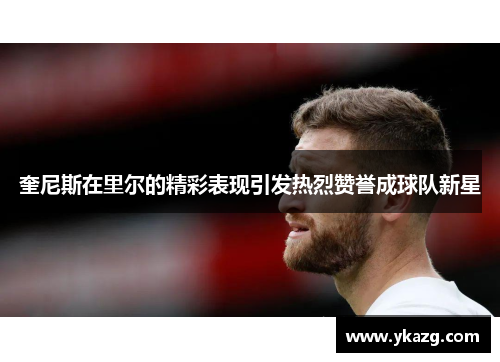 奎尼斯在里尔的精彩表现引发热烈赞誉成球队新星