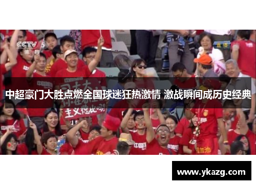 中超豪门大胜点燃全国球迷狂热激情 激战瞬间成历史经典