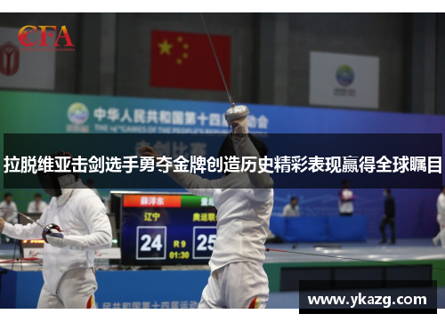 拉脱维亚击剑选手勇夺金牌创造历史精彩表现赢得全球瞩目